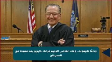 وداعًا للأيقونة.. وفاة القاضي الرحيم فرانك كابريو بعد معركة مع السرطان